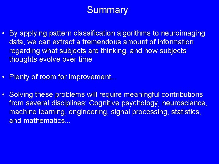 Summary • By applying pattern classification algorithms to neuroimaging data, we can extract a