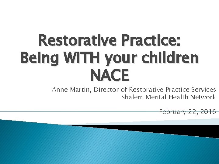 Restorative Practice: Being WITH your children NACE Anne Martin, Director of Restorative Practice Services