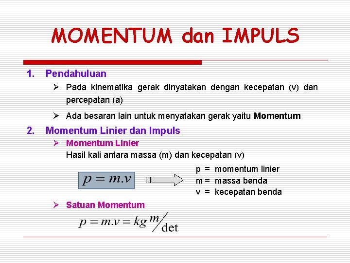 MOMENTUM dan IMPULS 1. Pendahuluan Ø Pada kinematika gerak dinyatakan dengan kecepatan (v) dan