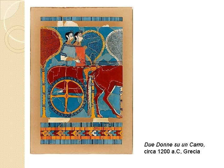 Due Donne su un Carro, circa 1200 a. C, Grecia 