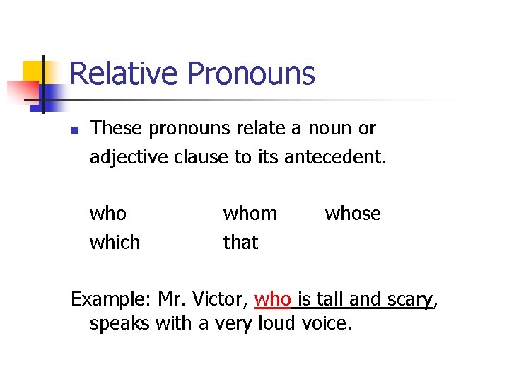 Relative Pronouns n These pronouns relate a noun or adjective clause to its antecedent.