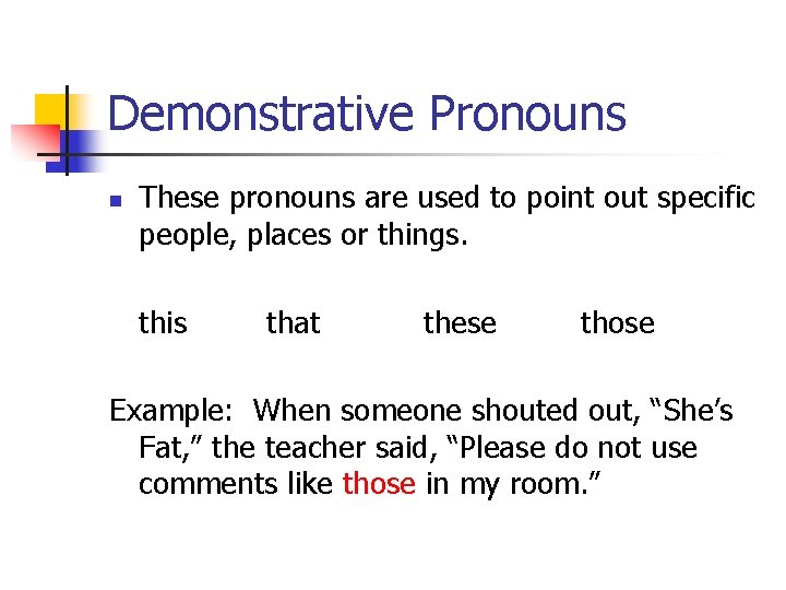 Demonstrative Pronouns n These pronouns are used to point out specific people, places or