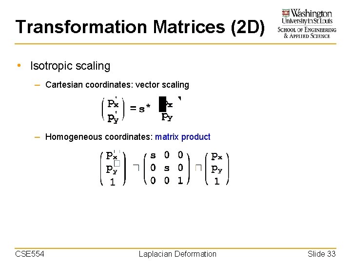 Transformation Matrices (2 D) • Isotropic scaling – Cartesian coordinates: vector scaling – Homogeneous