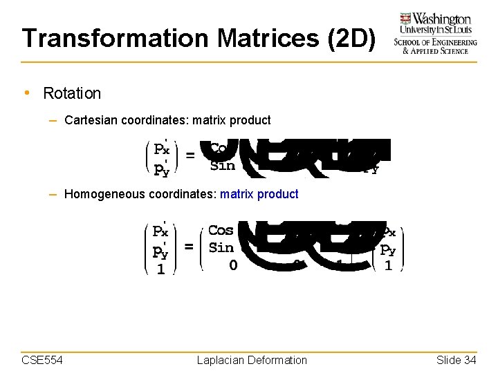 Transformation Matrices (2 D) • Rotation – Cartesian coordinates: matrix product – Homogeneous coordinates: