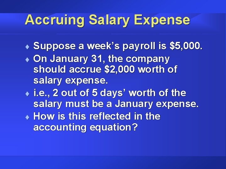 Accruing Salary Expense t t Suppose a week’s payroll is $5, 000. On January