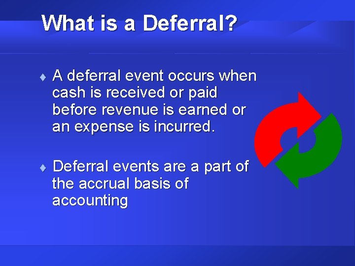 What is a Deferral? t t A deferral event occurs when cash is received