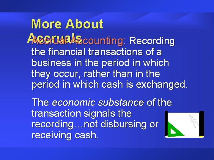 More About Accruals Accrual Accounting: Recording the financial transactions of a business in the
