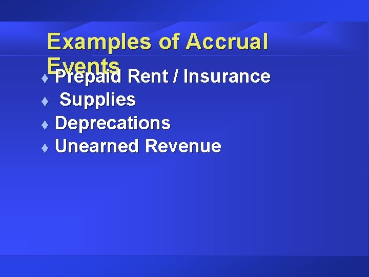 Examples of Accrual Events t Prepaid Rent / Insurance Supplies t Deprecations t Unearned