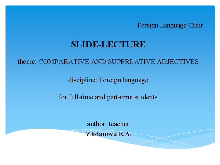 Foreign Language Chair SLIDE-LECTURE theme: COMPARATIVE AND SUPERLATIVE ADJECTIVES discipline: Foreign language for full-time Foreign Language Chair SLIDE-LECTURE theme: COMPARATIVE AND SUPERLATIVE ADJECTIVES discipline: Foreign language for full-time