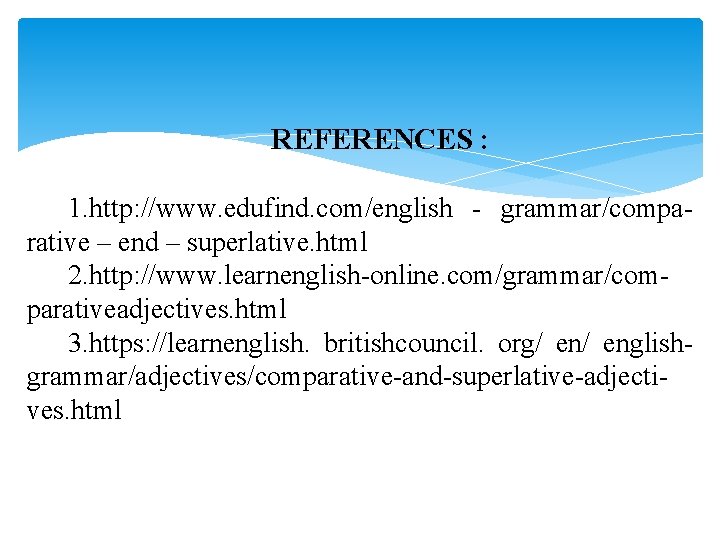 REFERENCES : 1. http: //www. edufind. com/english - grammar/comparative – end – superlative. html REFERENCES : 1. http: //www. edufind. com/english - grammar/comparative – end – superlative. html