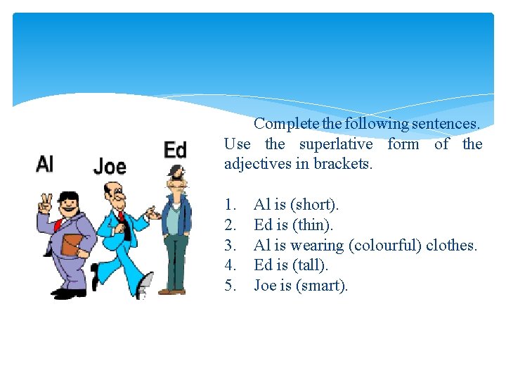 Complete the following sentences. Use the superlative form of the adjectives in brackets. 1. Complete the following sentences. Use the superlative form of the adjectives in brackets. 1.