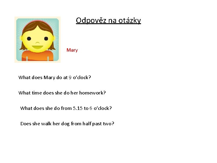 Odpověz na otázky Mary What does Mary do at 9 o‘clock? What time does