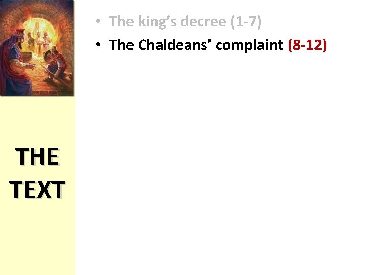  • The king’s decree (1 -7) • The Chaldeans’ complaint (8 -12) THE
