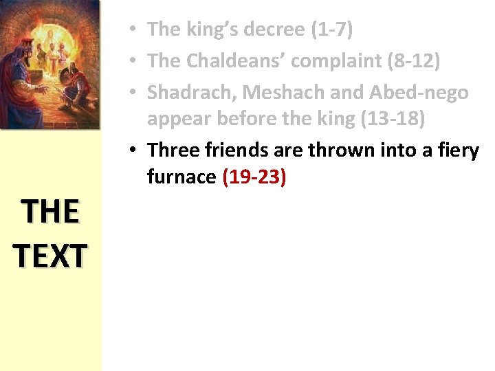 THE TEXT • The king’s decree (1 -7) • The Chaldeans’ complaint (8 -12)