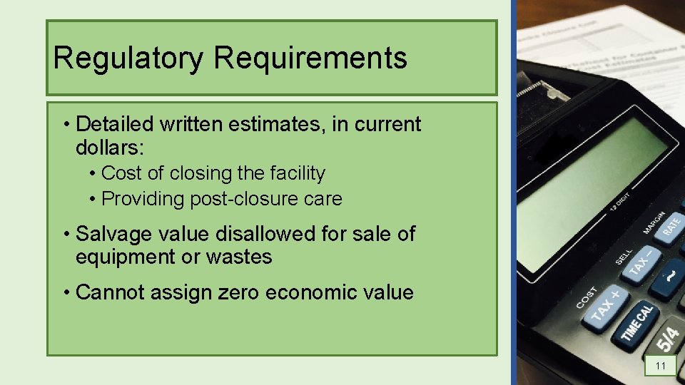 Regulatory Requirements • Detailed written estimates, in current dollars: • Cost of closing the