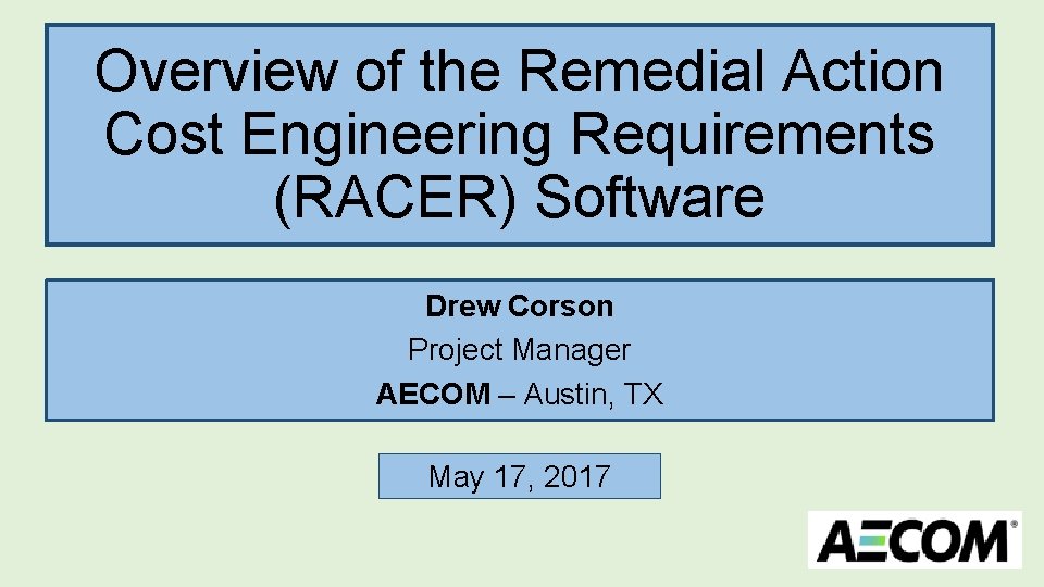 Overview of the Remedial Action Cost Engineering Requirements (RACER) Software Drew Corson Project Manager
