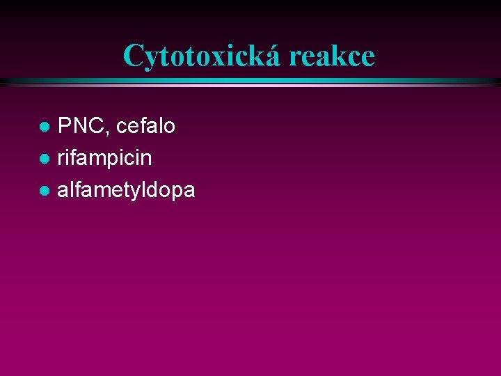 Cytotoxická reakce PNC, cefalo l rifampicin l alfametyldopa l 