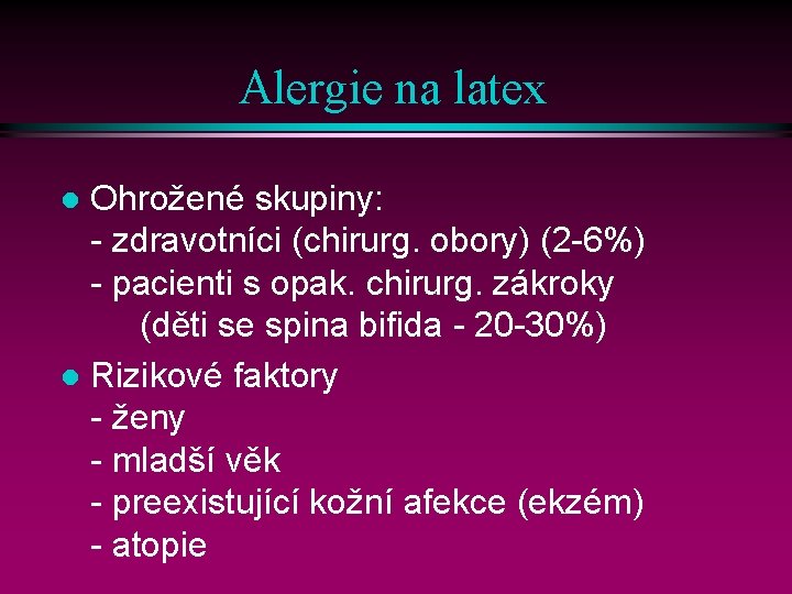 Alergie na latex Ohrožené skupiny: - zdravotníci (chirurg. obory) (2 -6%) - pacienti s