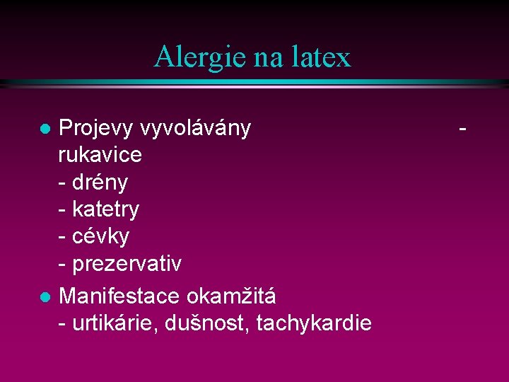 Alergie na latex Projevy vyvolávány rukavice - drény - katetry - cévky - prezervativ