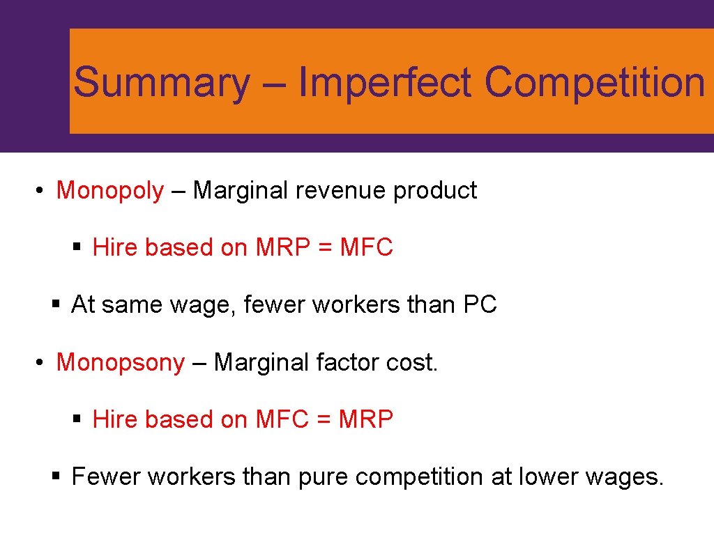 Summary – Imperfect Competition • Monopoly – Marginal revenue product § Hire based on