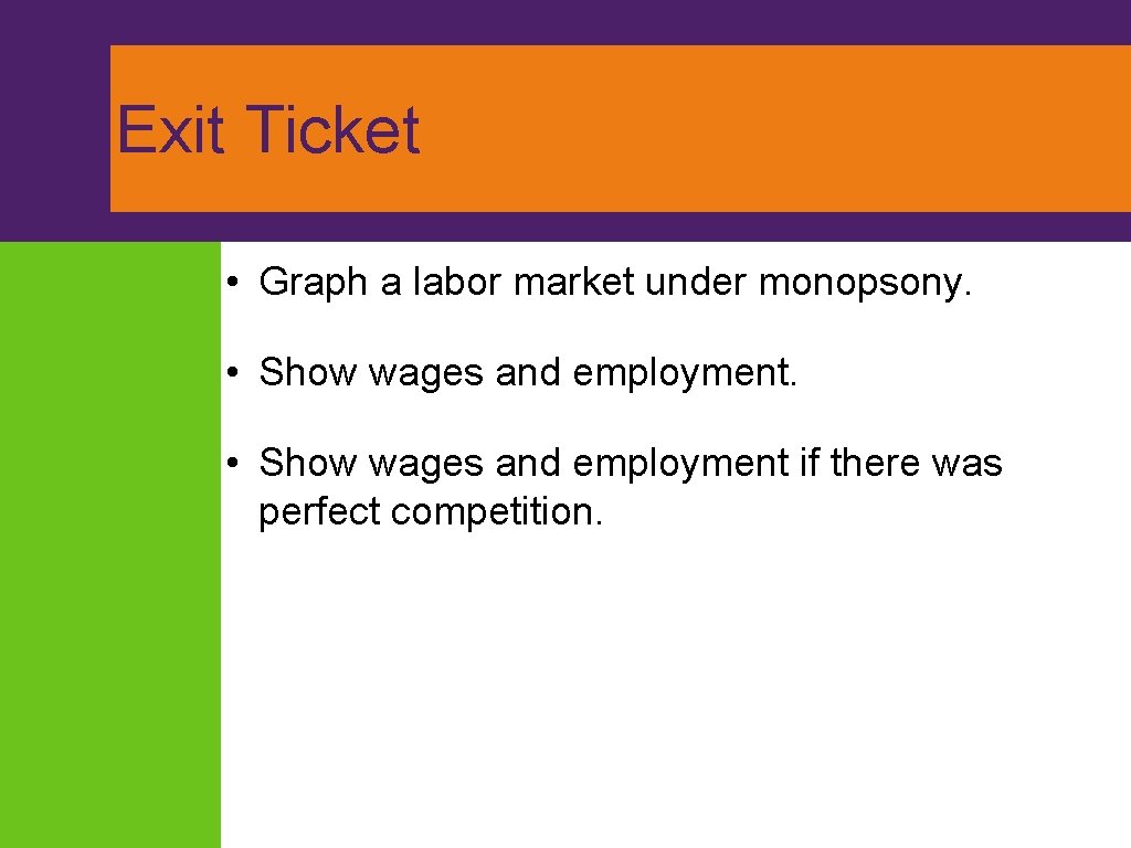 Exit Ticket • Graph a labor market under monopsony. • Show wages and employment