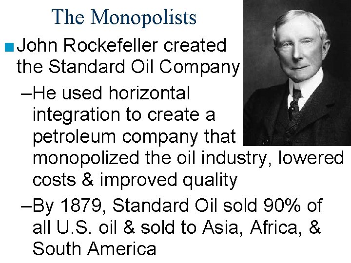 The Monopolists ■ John Rockefeller created the Standard Oil Company –He used horizontal integration