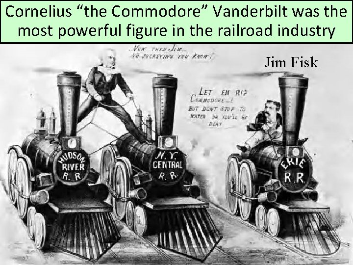 Cornelius “the Commodore” Vanderbilt was the most powerful figure in the railroad industry Jim