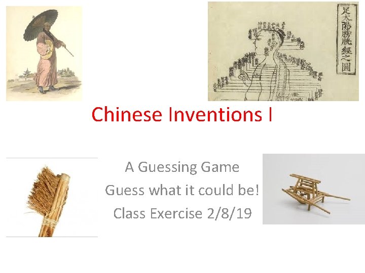 Chinese Inventions I A Guessing Game Guess what it could be! Class Exercise 2/8/19