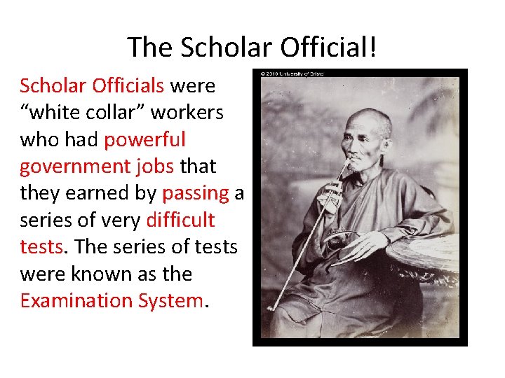 The Scholar Official! Scholar Officials were “white collar” workers who had powerful government jobs