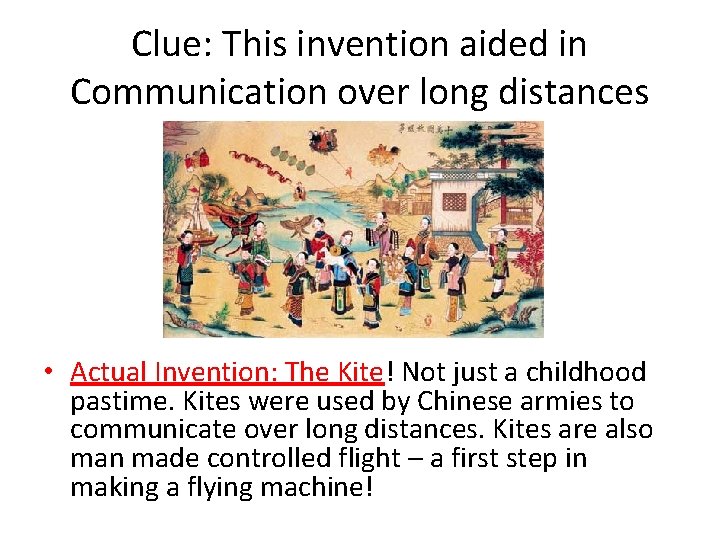 Clue: This invention aided in Communication over long distances • Actual Invention: The Kite!