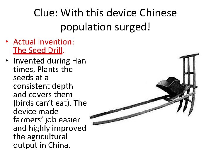 Clue: With this device Chinese population surged! • Actual Invention: The Seed Drill. •