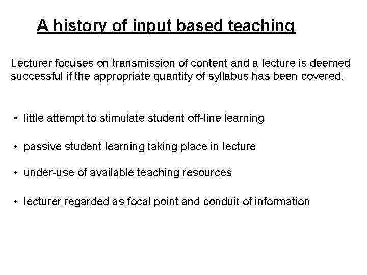 A history of input based teaching Lecturer focuses on transmission of content and a