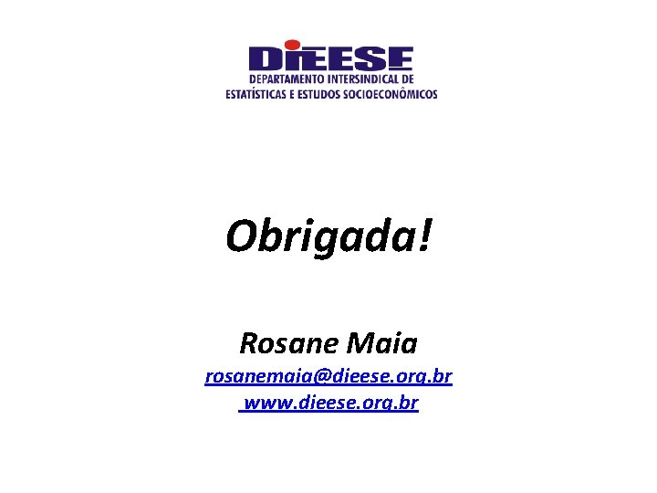 Obrigada! Rosane Maia rosanemaia@dieese. org. br www. dieese. org. br 