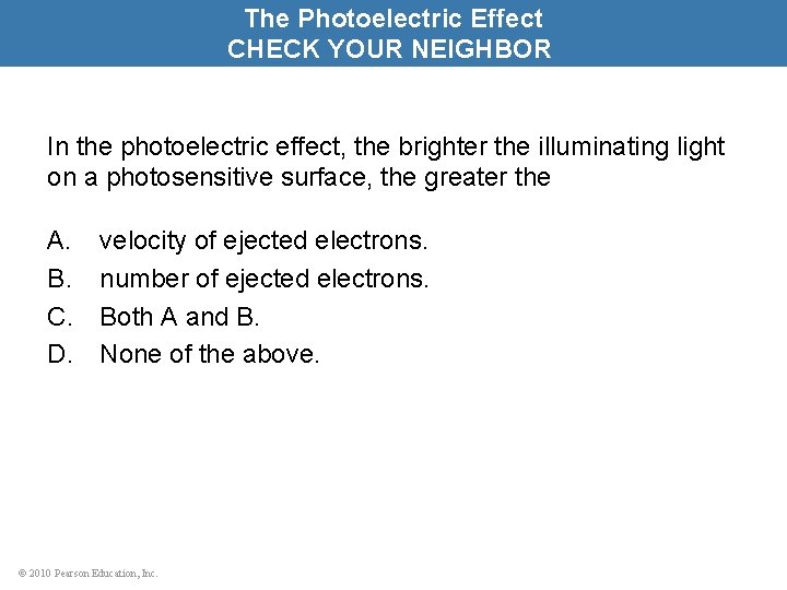 The Photoelectric Effect CHECK YOUR NEIGHBOR In the photoelectric effect, the brighter the illuminating