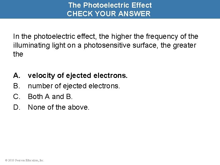 The Photoelectric Effect CHECK YOUR ANSWER In the photoelectric effect, the higher the frequency