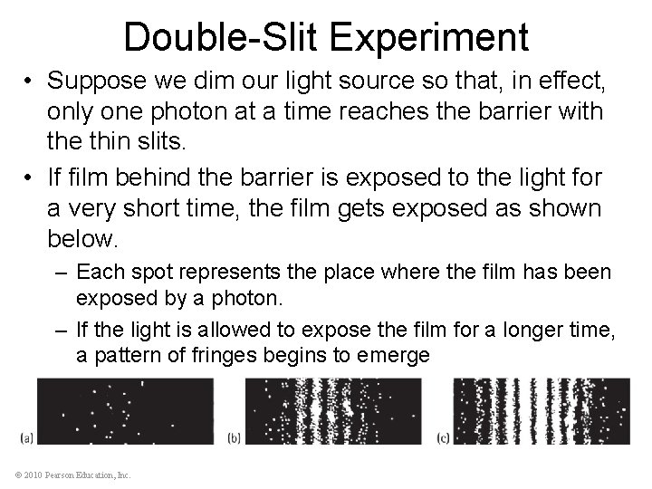 Double-Slit Experiment • Suppose we dim our light source so that, in effect, only