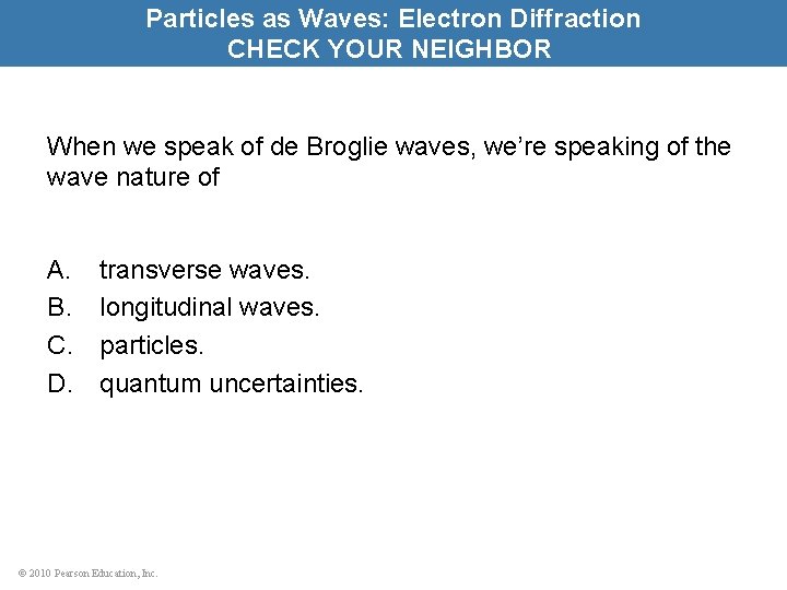 Particles as Waves: Electron Diffraction CHECK YOUR NEIGHBOR When we speak of de Broglie