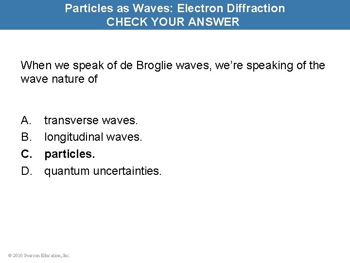 Particles as Waves: Electron Diffraction CHECK YOUR ANSWER When we speak of de Broglie