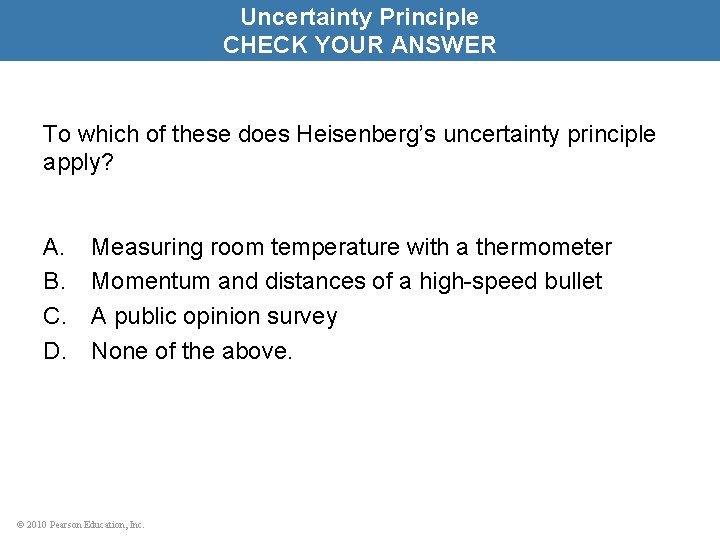 Uncertainty Principle CHECK YOUR ANSWER To which of these does Heisenberg’s uncertainty principle apply?