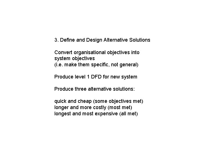 3. Define and Design Alternative Solutions Convert organisational objectives into system objectives (i. e.