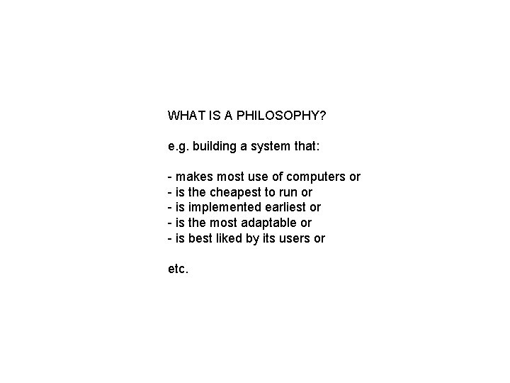 WHAT IS A PHILOSOPHY? e. g. building a system that: - makes most use