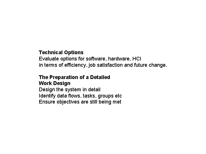 Technical Options Evaluate options for software, hardware, HCI in terms of efficiency, job satisfaction