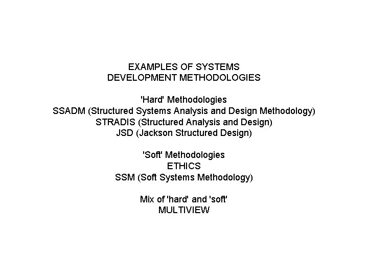 EXAMPLES OF SYSTEMS DEVELOPMENT METHODOLOGIES 'Hard' Methodologies SSADM (Structured Systems Analysis and Design Methodology)