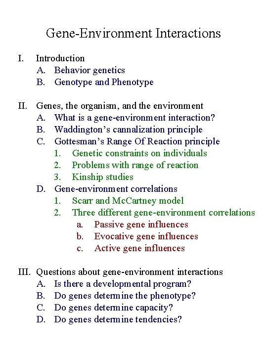 Gene-Environment Interactions I. Introduction A. Behavior genetics B. Genotype and Phenotype II. Genes, the