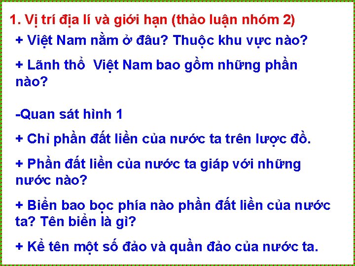 1. Vị trí địa lí và giới hạn (thảo luận nhóm 2) + Việt