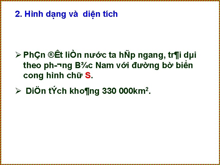 2. Hình dạng và diện tích Ø PhÇn ®Êt liÒn nước ta hÑp ngang,