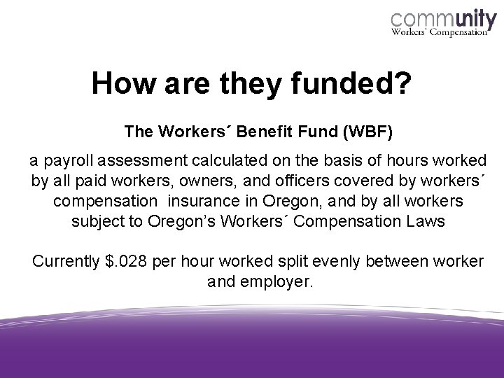 How are they funded? The Workers´ Benefit Fund (WBF) a payroll assessment calculated on How are they funded? The Workers´ Benefit Fund (WBF) a payroll assessment calculated on