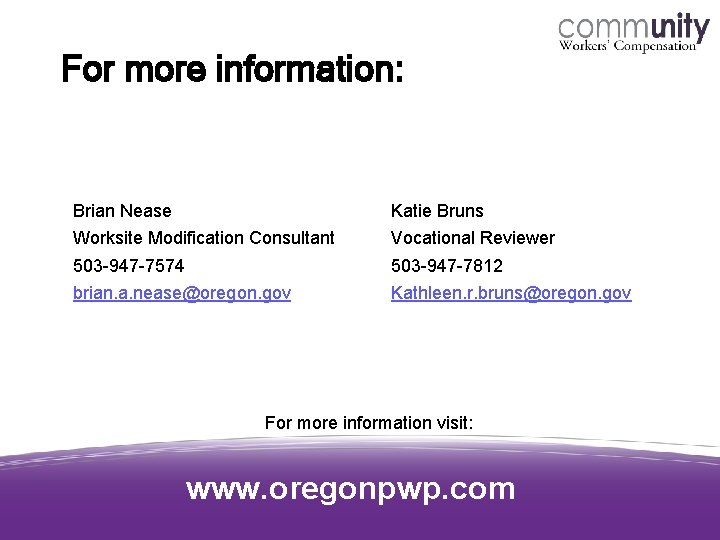 For more information: Brian Nease Katie Bruns Worksite Modification Consultant Vocational Reviewer 503 -947 For more information: Brian Nease Katie Bruns Worksite Modification Consultant Vocational Reviewer 503 -947
