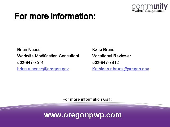 For more information: Brian Nease Katie Bruns Worksite Modification Consultant Vocational Reviewer 503 -947