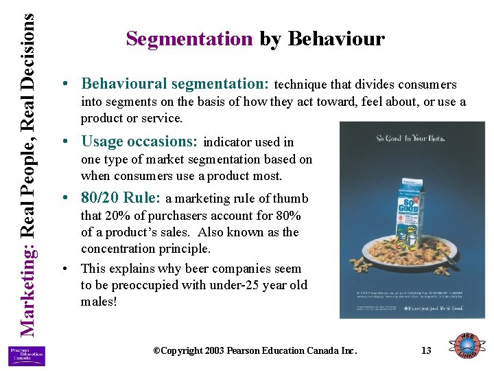 Marketing: Real People, Real Decisions Segmentation by Behaviour • Behavioural segmentation: technique that divides